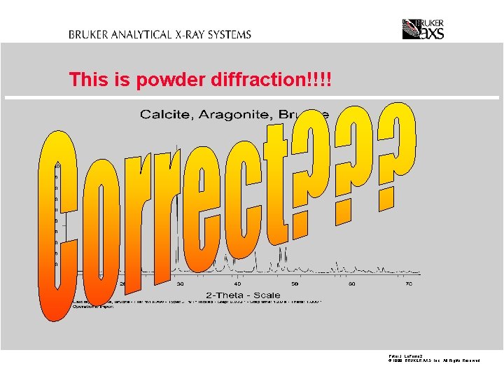 This is powder diffraction!!!! Peter J. La. Puma 2 © 1998 BRUKER AXS, Inc.
