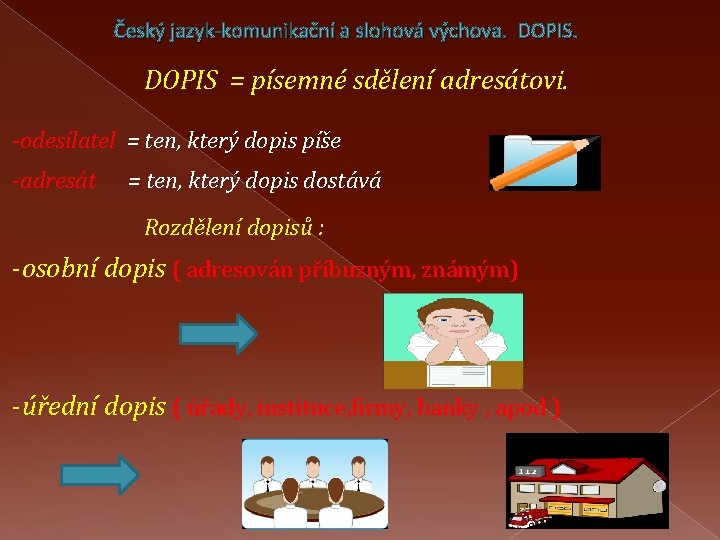 Český jazyk-komunikační a slohová výchova. DOPIS = písemné sdělení adresátovi. -odesílatel = ten, který