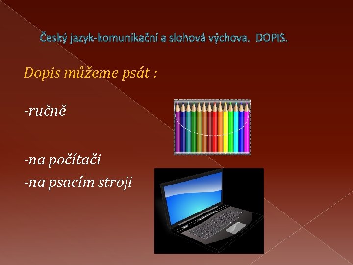 Český jazyk-komunikační a slohová výchova. DOPIS. Dopis můžeme psát : -ručně -na počítači -na