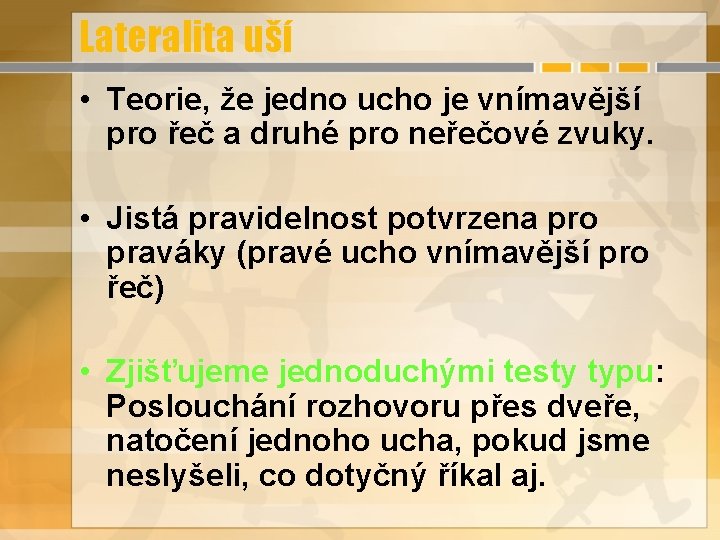 Lateralita uší • Teorie, že jedno ucho je vnímavější pro řeč a druhé pro Lateralita uší • Teorie, že jedno ucho je vnímavější pro řeč a druhé pro