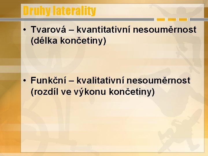 Druhy laterality • Tvarová – kvantitativní nesouměrnost (délka končetiny) • Funkční – kvalitativní nesouměrnost