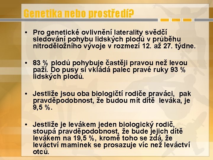 Genetika nebo prostředí? • Pro genetické ovlivnění laterality svědčí sledování pohybu lidských plodů v Genetika nebo prostředí? • Pro genetické ovlivnění laterality svědčí sledování pohybu lidských plodů v