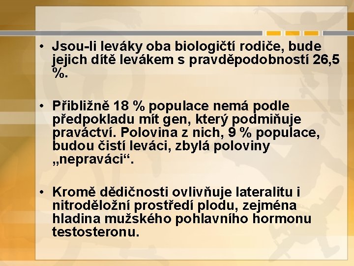 • Jsou-li leváky oba biologičtí rodiče, bude jejich dítě levákem s pravděpodobností 26, • Jsou-li leváky oba biologičtí rodiče, bude jejich dítě levákem s pravděpodobností 26,