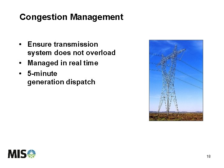 Congestion Management • Ensure transmission system does not overload • Managed in real time