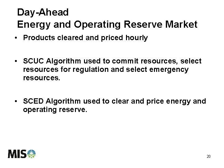 Day-Ahead Energy and Operating Reserve Market • Products cleared and priced hourly • SCUC