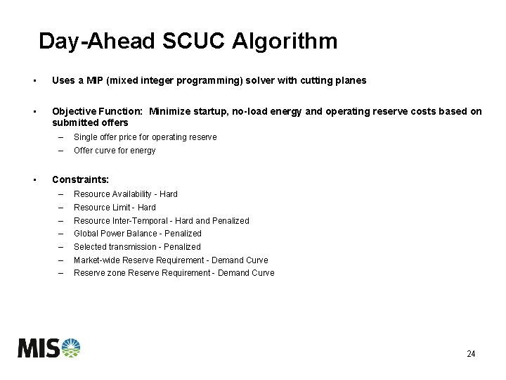 Day-Ahead SCUC Algorithm • Uses a MIP (mixed integer programming) solver with cutting planes