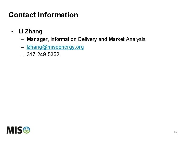 Contact Information • Li Zhang – Manager, Information Delivery and Market Analysis – lzhang@misoenergy.