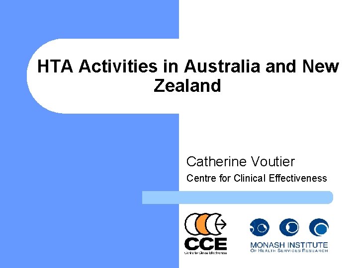 HTA Activities in Australia and New Zealand Catherine Voutier Centre for Clinical Effectiveness 