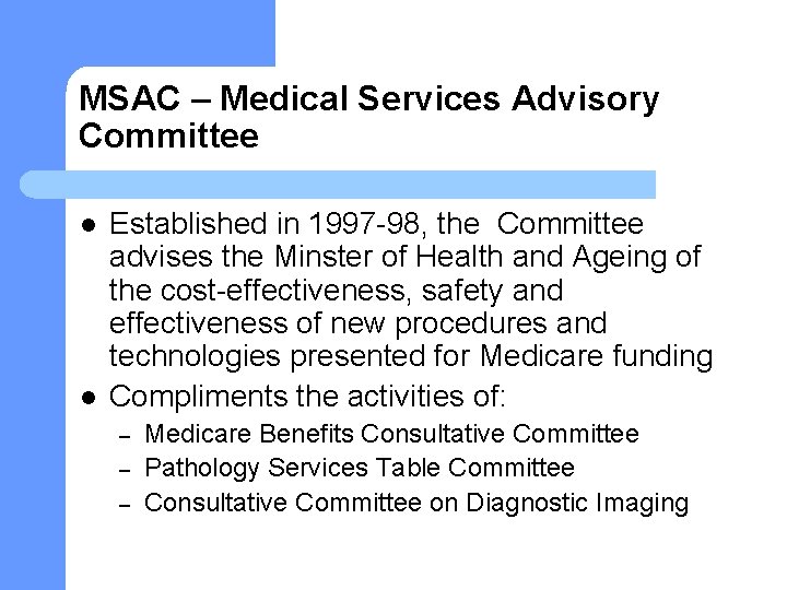 MSAC – Medical Services Advisory Committee l l Established in 1997 -98, the Committee