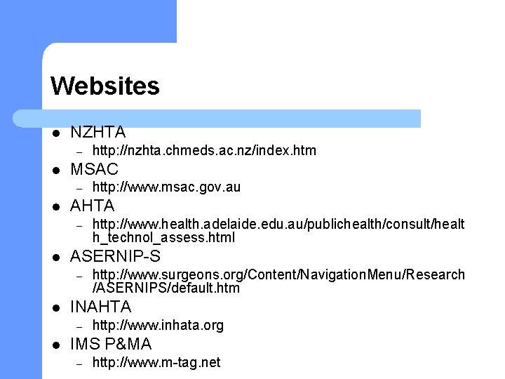 Websites l NZHTA – l MSAC – l http: //www. surgeons. org/Content/Navigation. Menu/Research /ASERNIPS/default.