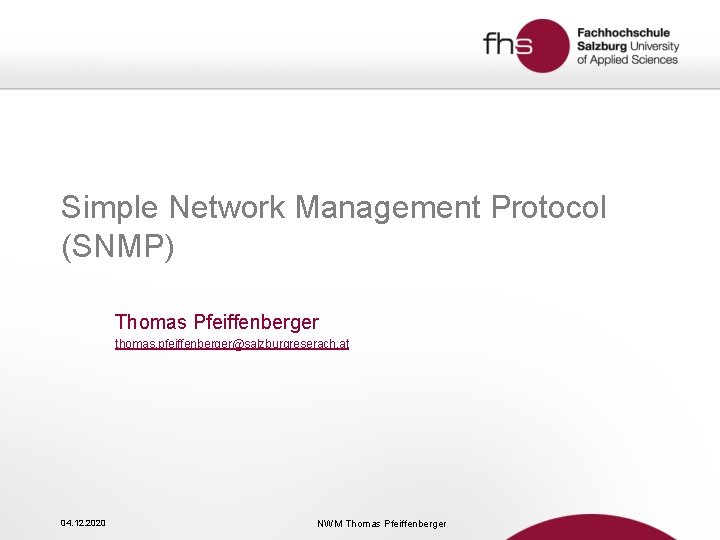 Simple Network Management Protocol (SNMP) Thomas Pfeiffenberger thomas. pfeiffenberger@salzburgreserach. at 04. 12. 2020 NWM