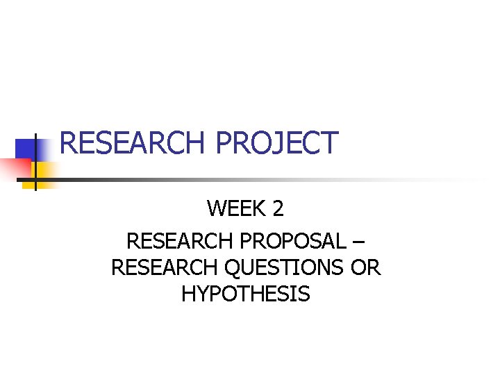 RESEARCH PROJECT WEEK 2 RESEARCH PROPOSAL – RESEARCH QUESTIONS OR HYPOTHESIS 