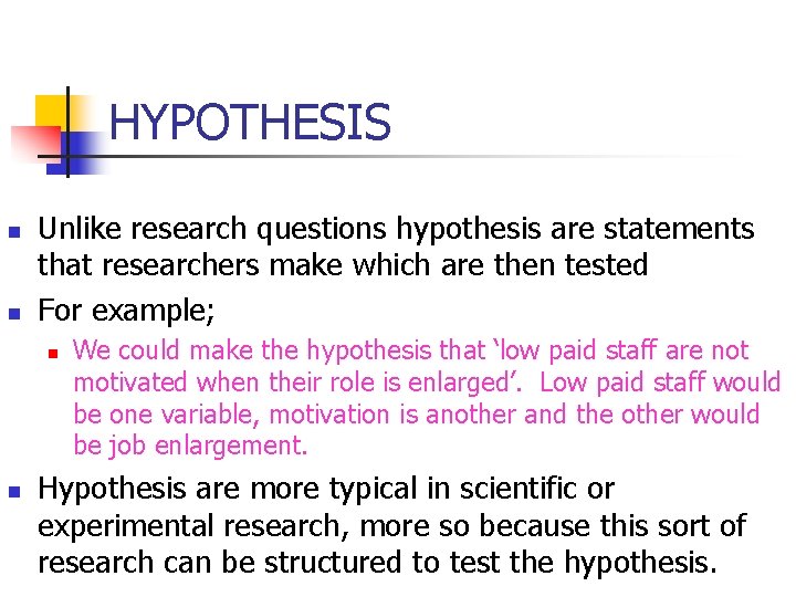 HYPOTHESIS n n Unlike research questions hypothesis are statements that researchers make which are