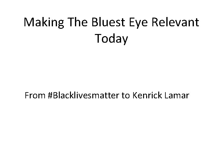 Making The Bluest Eye Relevant Today From #Blacklivesmatter to Kenrick Lamar 