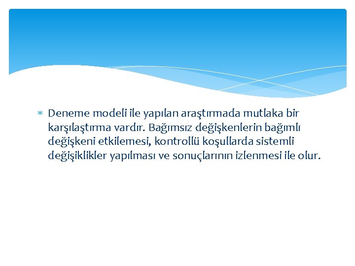  Deneme modeli ile yapılan araştırmada mutlaka bir karşılaştırma vardır. Bağımsız değişkenlerin bağımlı değişkeni