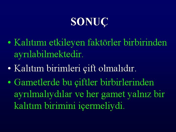 SONUÇ • Kalıtımı etkileyen faktörler birbirinden ayrılabilmektedir. • Kalıtım birimleri çift olmalıdır. • Gametlerde