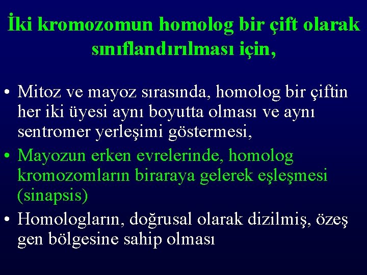 İki kromozomun homolog bir çift olarak sınıflandırılması için, • Mitoz ve mayoz sırasında, homolog