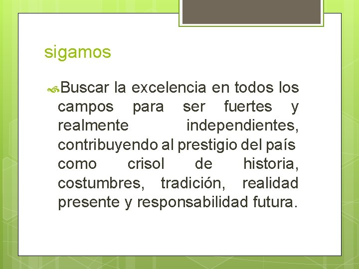 sigamos Buscar la excelencia en todos los campos para ser fuertes y realmente independientes, sigamos Buscar la excelencia en todos los campos para ser fuertes y realmente independientes,