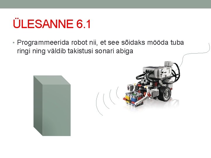 ÜLESANNE 6. 1 • Programmeerida robot nii, et see sõidaks mööda tuba ringi ning