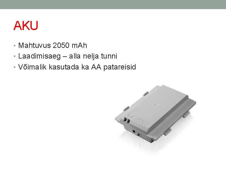 AKU • Mahtuvus 2050 m. Ah • Laadimisaeg – alla nelja tunni • Võimalik