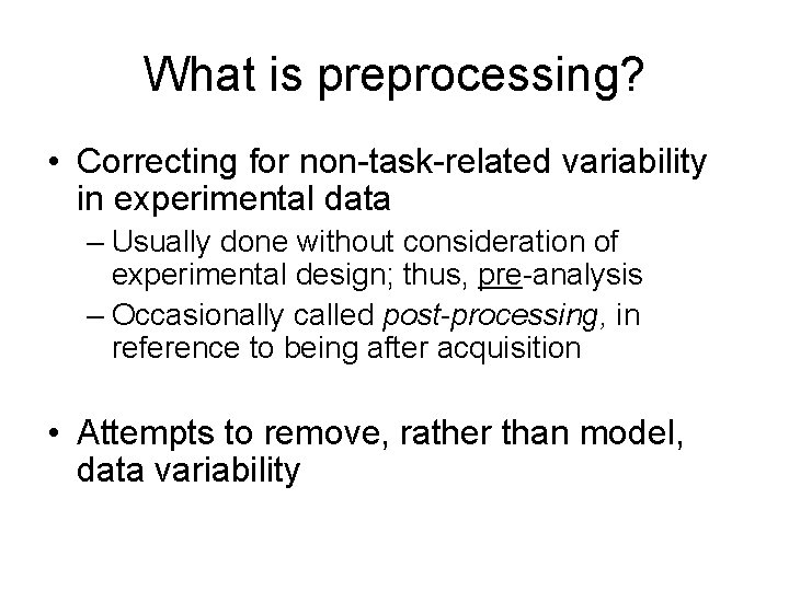 What is preprocessing? • Correcting for non-task-related variability in experimental data – Usually done