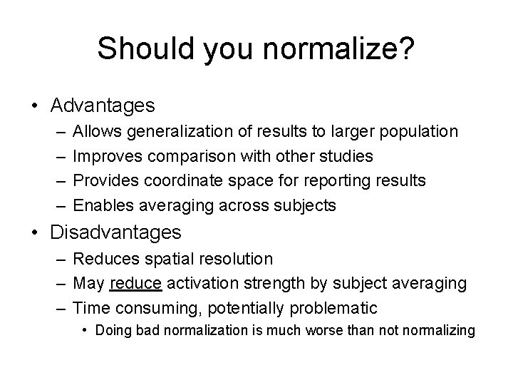 Should you normalize? • Advantages – – Allows generalization of results to larger population