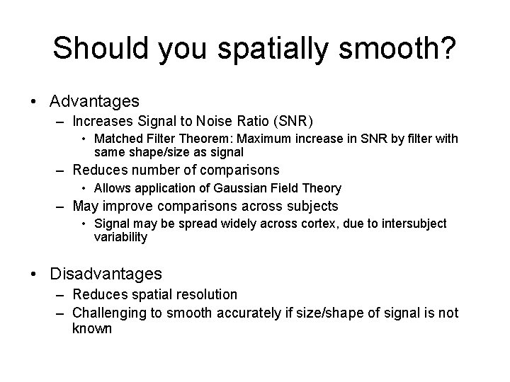 Should you spatially smooth? • Advantages – Increases Signal to Noise Ratio (SNR) •