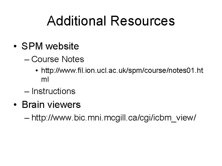 Additional Resources • SPM website – Course Notes • http: //www. fil. ion. ucl.