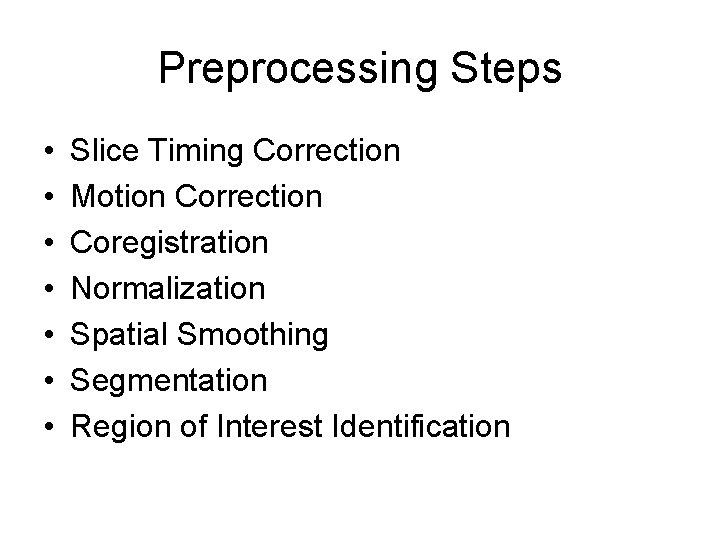 Preprocessing Steps • • Slice Timing Correction Motion Correction Coregistration Normalization Spatial Smoothing Segmentation