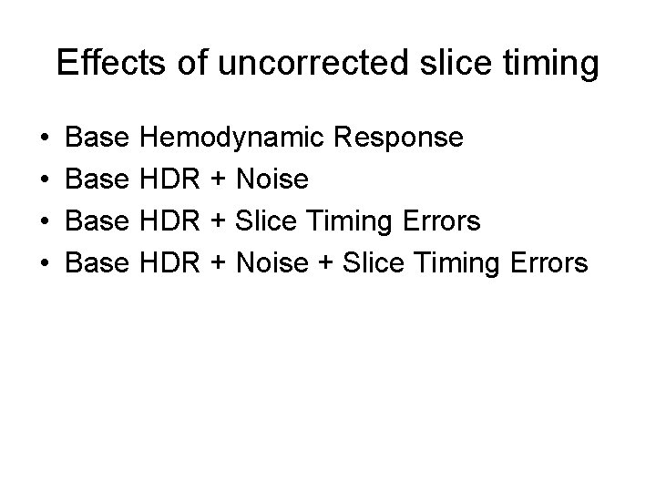 Effects of uncorrected slice timing • • Base Hemodynamic Response Base HDR + Noise