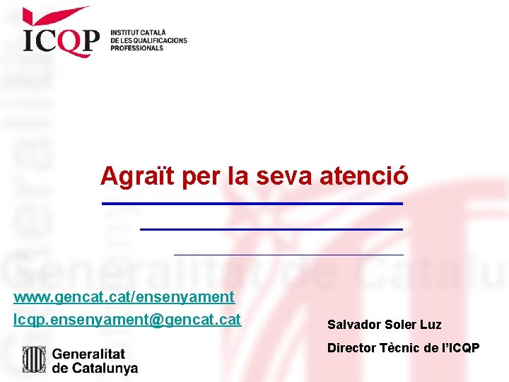 Agraït per la seva atenció www. gencat. cat/ensenyament Icqp. ensenyament@gencat. cat Salvador Soler Luz Agraït per la seva atenció www. gencat. cat/ensenyament Icqp. ensenyament@gencat. cat Salvador Soler Luz