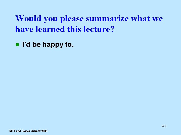 Would you please summarize what we have learned this lecture? l I’d be happy