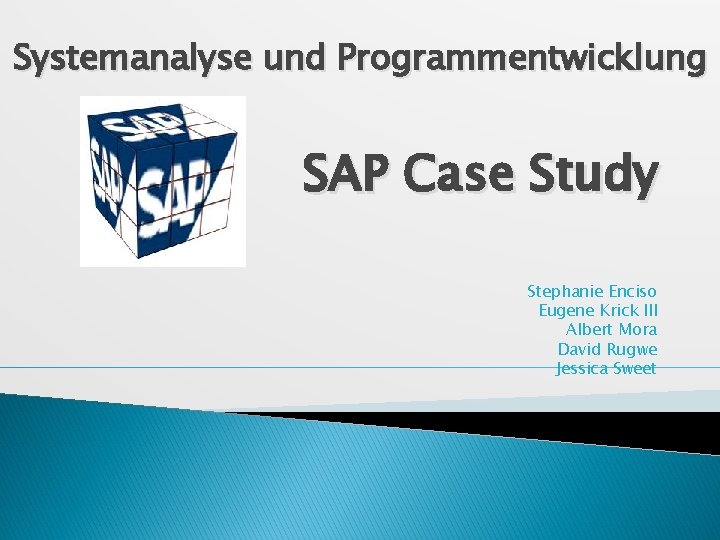 Systemanalyse und Programmentwicklung SAP Case Study Stephanie Enciso Eugene Krick III Albert Mora David