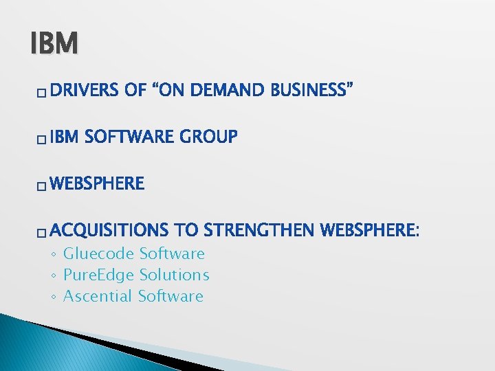 IBM � � ◦ Gluecode Software ◦ Pure. Edge Solutions ◦ Ascential Software 