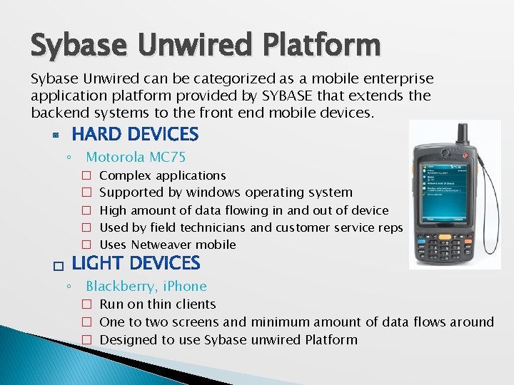 Sybase Unwired Platform Sybase Unwired can be categorized as a mobile enterprise application platform