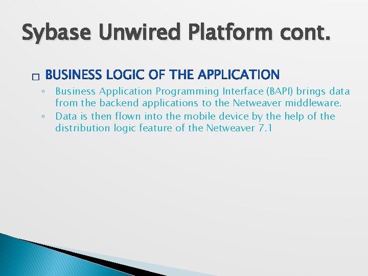 Sybase Unwired Platform cont. � ◦ ◦ Business Application Programming Interface (BAPI) brings data