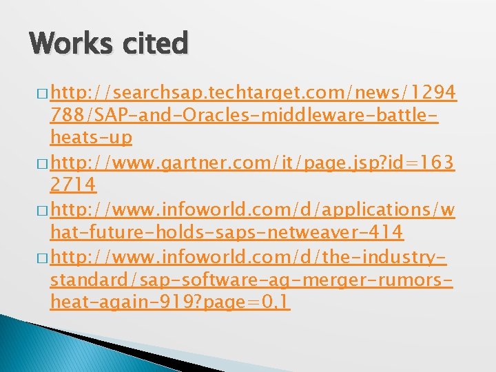 Works cited � http: //searchsap. techtarget. com/news/1294 788/SAP-and-Oracles-middleware-battleheats-up � http: //www. gartner. com/it/page. jsp?