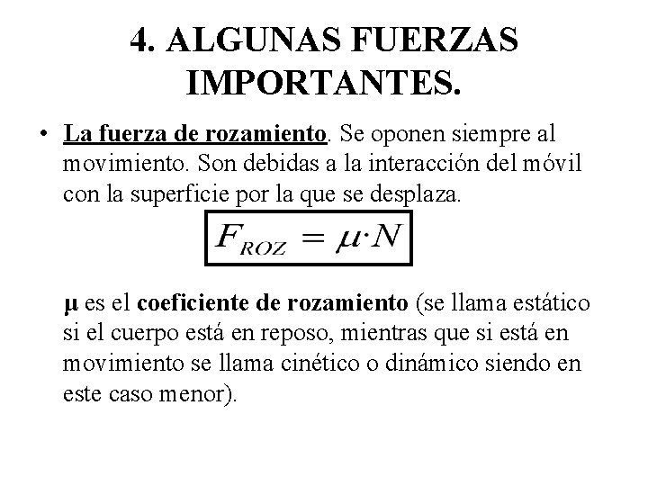 4. ALGUNAS FUERZAS IMPORTANTES. • La fuerza de rozamiento. Se oponen siempre al movimiento. 4. ALGUNAS FUERZAS IMPORTANTES. • La fuerza de rozamiento. Se oponen siempre al movimiento.