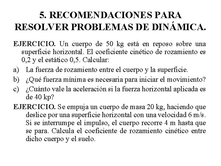 5. RECOMENDACIONES PARA RESOLVER PROBLEMAS DE DINÁMICA. EJERCICIO. Un cuerpo de 50 kg está 5. RECOMENDACIONES PARA RESOLVER PROBLEMAS DE DINÁMICA. EJERCICIO. Un cuerpo de 50 kg está