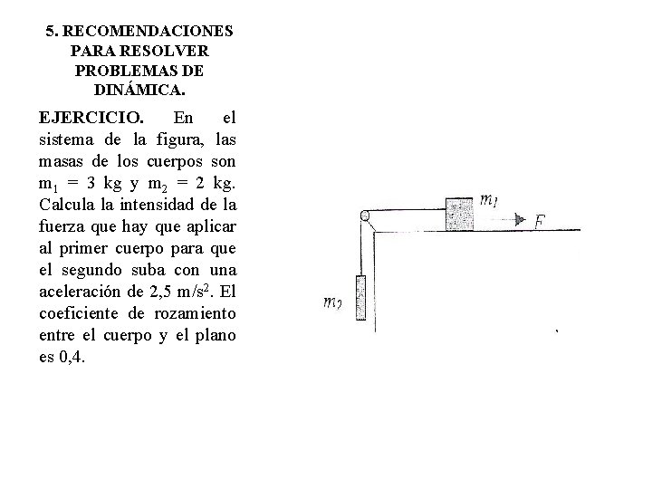 5. RECOMENDACIONES PARA RESOLVER PROBLEMAS DE DINÁMICA. EJERCICIO. En el sistema de la figura, 5. RECOMENDACIONES PARA RESOLVER PROBLEMAS DE DINÁMICA. EJERCICIO. En el sistema de la figura,