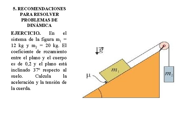 5. RECOMENDACIONES PARA RESOLVER PROBLEMAS DE DINÁMICA EJERCICIO. En el sistema de la figura 5. RECOMENDACIONES PARA RESOLVER PROBLEMAS DE DINÁMICA EJERCICIO. En el sistema de la figura