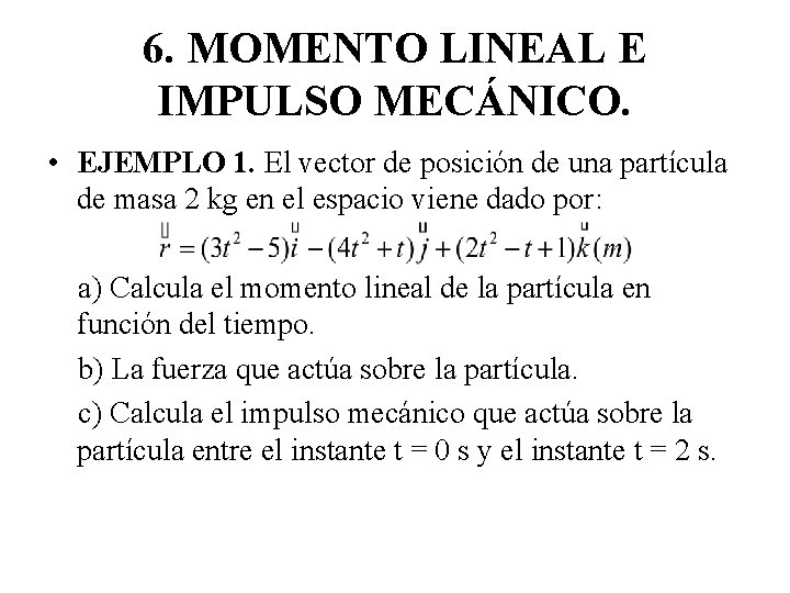 6. MOMENTO LINEAL E IMPULSO MECÁNICO. • EJEMPLO 1. El vector de posición de 6. MOMENTO LINEAL E IMPULSO MECÁNICO. • EJEMPLO 1. El vector de posición de