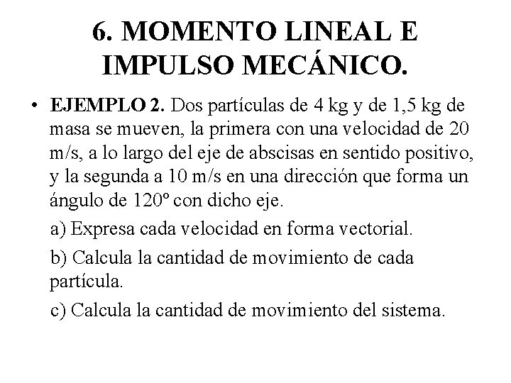 6. MOMENTO LINEAL E IMPULSO MECÁNICO. • EJEMPLO 2. Dos partículas de 4 kg 6. MOMENTO LINEAL E IMPULSO MECÁNICO. • EJEMPLO 2. Dos partículas de 4 kg