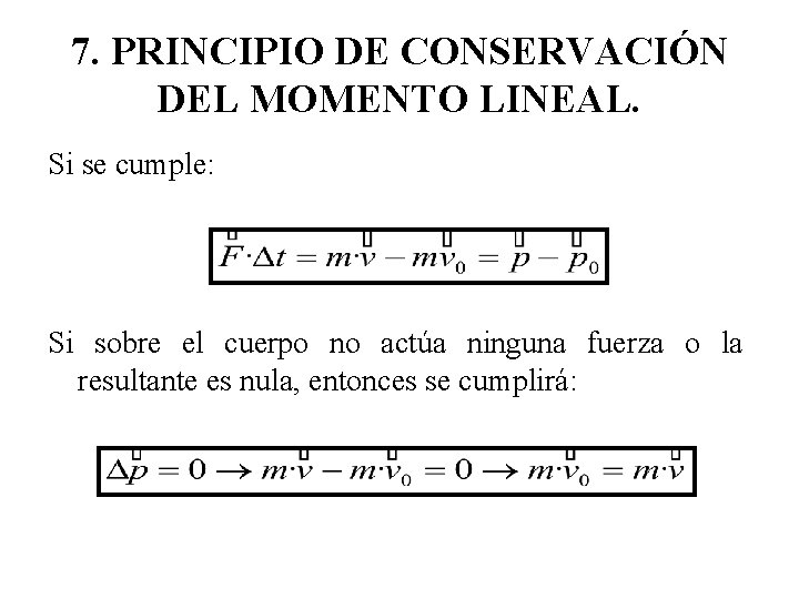 7. PRINCIPIO DE CONSERVACIÓN DEL MOMENTO LINEAL. Si se cumple: Si sobre el cuerpo 7. PRINCIPIO DE CONSERVACIÓN DEL MOMENTO LINEAL. Si se cumple: Si sobre el cuerpo