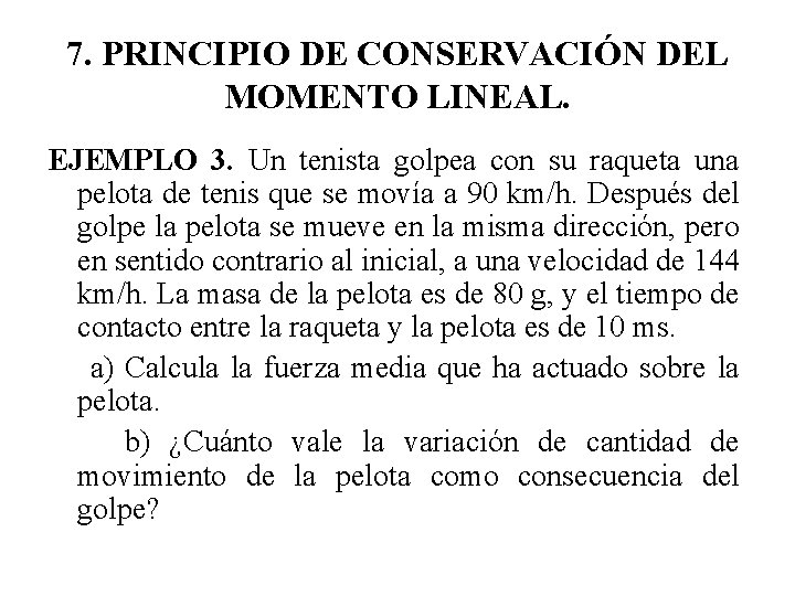 7. PRINCIPIO DE CONSERVACIÓN DEL MOMENTO LINEAL. EJEMPLO 3. Un tenista golpea con su 7. PRINCIPIO DE CONSERVACIÓN DEL MOMENTO LINEAL. EJEMPLO 3. Un tenista golpea con su
