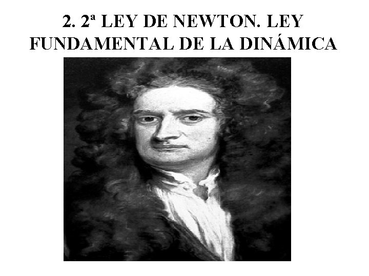 2. 2ª LEY DE NEWTON. LEY FUNDAMENTAL DE LA DINÁMICA 2. 2ª LEY DE NEWTON. LEY FUNDAMENTAL DE LA DINÁMICA