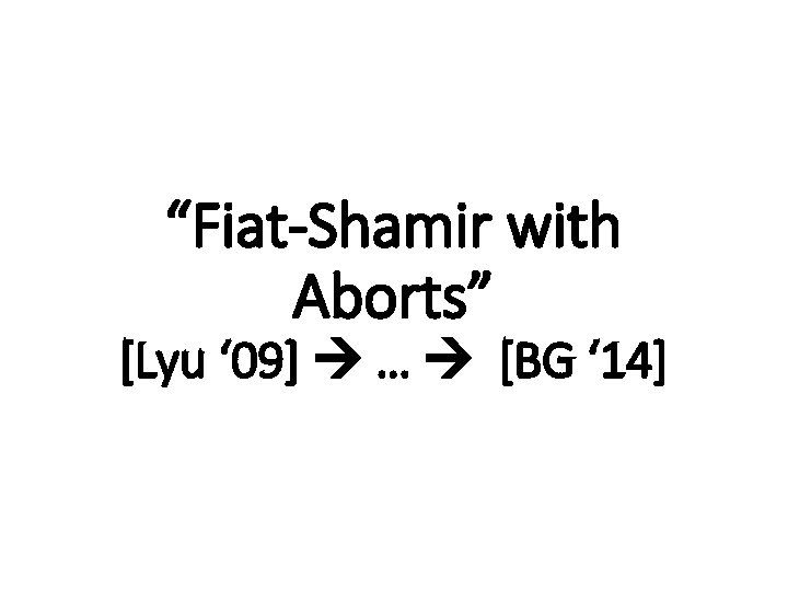 “Fiat-Shamir with Aborts” [Lyu ‘ 09] … [BG ‘ 14] 