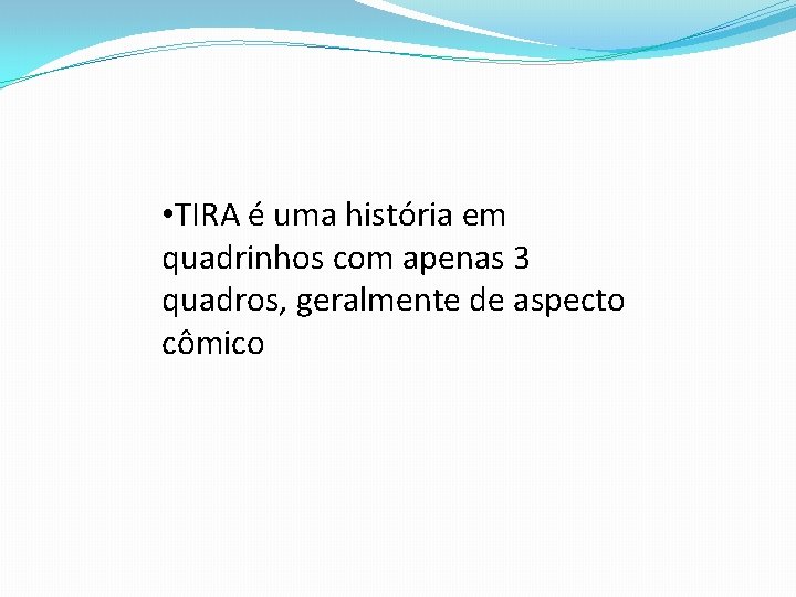  • TIRA é uma história em quadrinhos com apenas 3 quadros, geralmente de