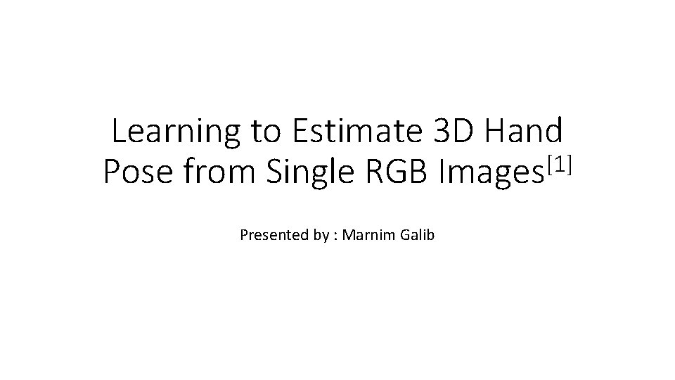 Learning to Estimate 3 D Hand [1] Pose from Single RGB Images Presented by