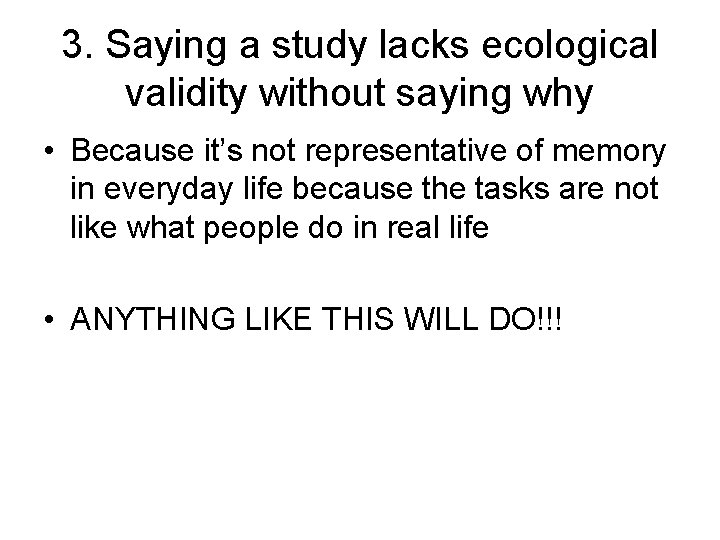 3. Saying a study lacks ecological validity without saying why • Because it’s not
